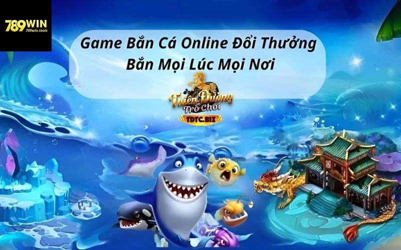 Bắn cá online nhận thưởng đã tay cùng 789win