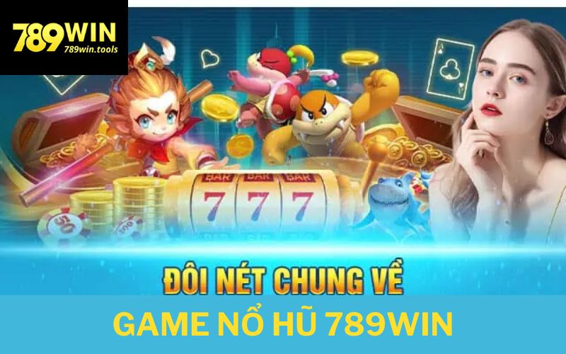 Nổ Hũ tại 789win đổi thưởng cực đã